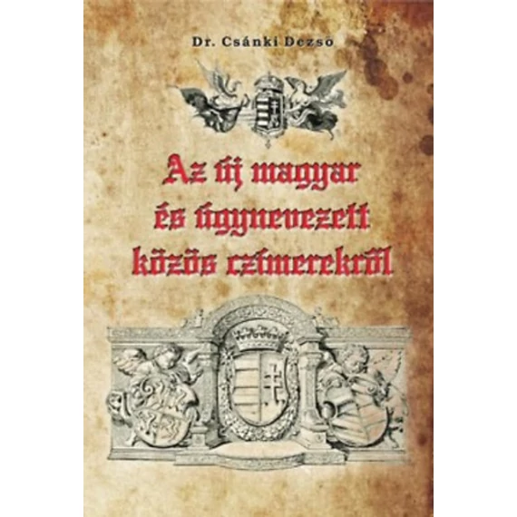 Az új magyar és úgynevezett közös czímerekről - Dr. Csánki Dezső