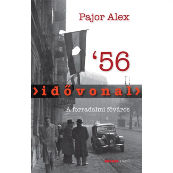 Idővonal '56 - A forradalmi főváros - Pajor Alex