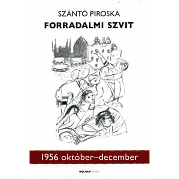 Forradalmi szvit 1956. október-december - 1956 október-december - Szántó Piroska