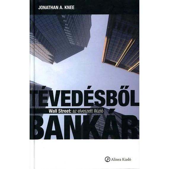 Tévedésből bankár - Wall Street: az elveszett illúzió - Wall Street: az elveszett illúzió - Jonathan A. Knee