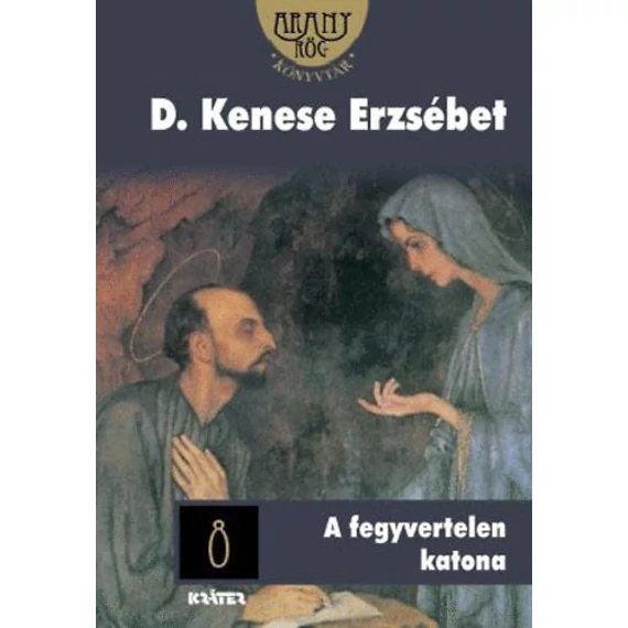 A fegyvertelen katona - ARANYRÖG KÖNYVTÁR 8. - D. Kenese Erzsébet