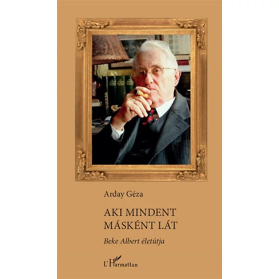 Aki mindent másként lát - Beke Albert életútja - Arday Géza
