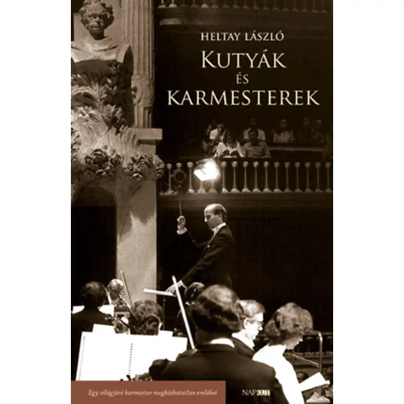 Kutyák és karmesterek - Egy világjáró karmester megbízhatatlan emlékei - Heltay László