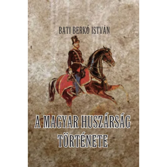 A magyar huszárság története - Bati Berkó István