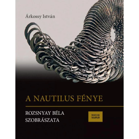 A Nautilus fénye - Rozsnyay Béla szobrászata - Árkossy István
