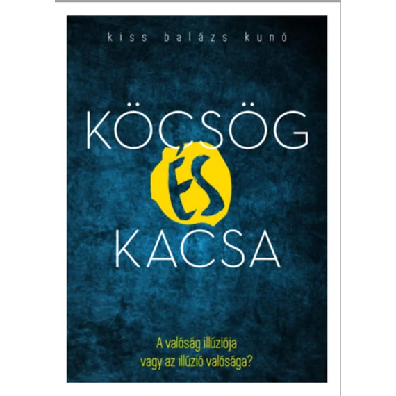 Köcsög és kacsa - A valóság illúziója vagy az illúzió valósága? - Kiss Balázs Kunó