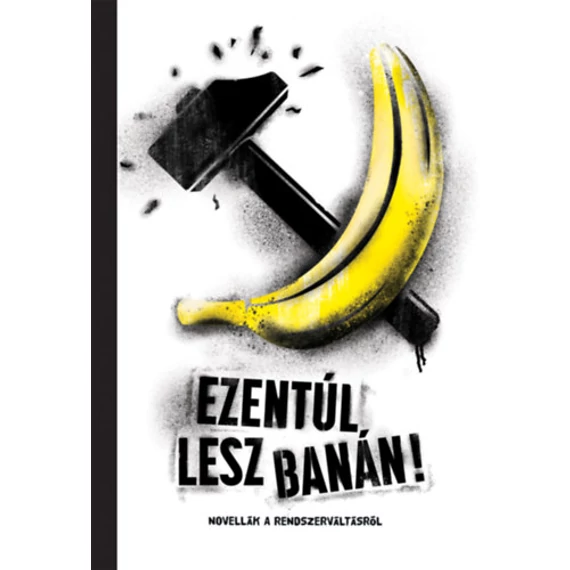 Ezentúl lesz banán - Novellák a rendszerváltásról