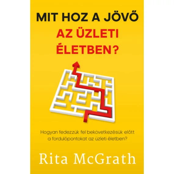 Mit hoz a jövő az üzleti életben? - Hogyan fedezzük fel bekövetkezésük előtt a fordulópontokat az üzleti életben? - Rita McGrath