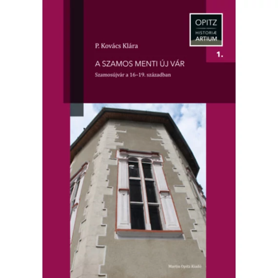 A Szamos menti új vár - Szamosújvár a 16-19. században - P. Kovács Klára