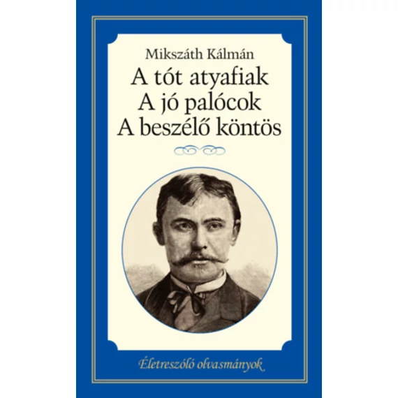 A tót atyafiak, A jó palócok, A beszélő köntös - Életreszóló olvasmányok - Mikszáth Kálmán