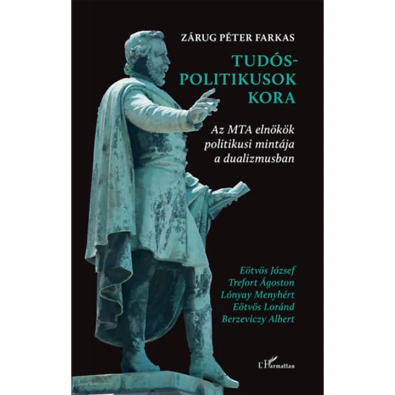 Tudós-politikusok kora - Az MTA elnökök politikusi mintája a dualizmusban - Zárug Péter Farkas