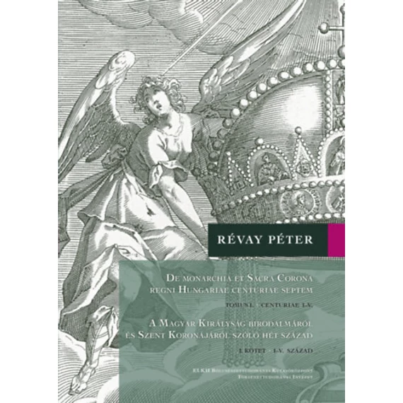 A Magyar Királyság Birodalmáról és Szent Koronájáról szóló hét század (I-II. kötet) - Révay Péter