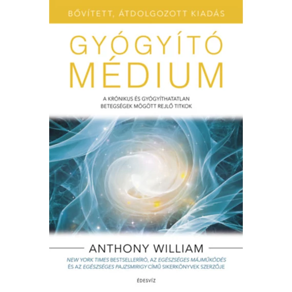 Gyógyító médium - bővített, átdolgozott kiadás - A krónikus és gyógyíthatatlan betegségek mögött rejlő titkok - Anthony William