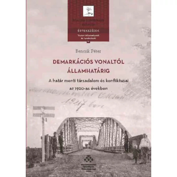Demarkációs vonaltól államhatárig - A határ menti társadalom és konfliktusai az 1920-as években - Bencsik Péter