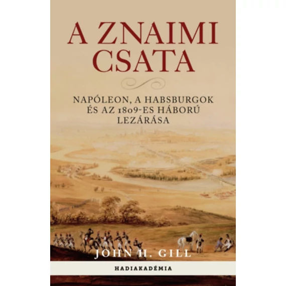 A znaimi csata - Napóleon, a Habsburgok és az 1809-es háború lezárása - John H. Gill