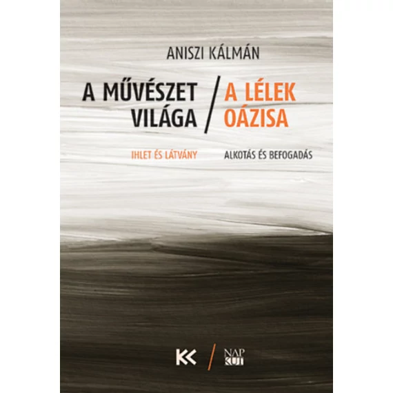 A művészet világa - A lélek oázisa - Ihlet és látvány - Alkotás és befogadás - Aniszi Kálmán