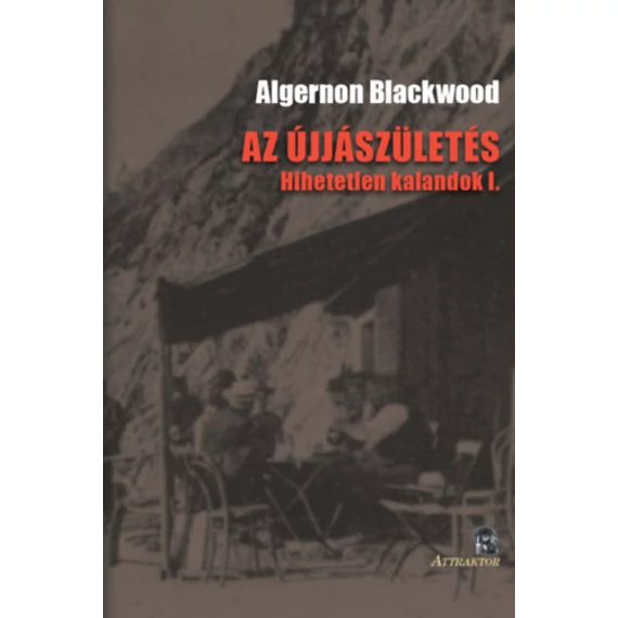 Az újjászületés - Hihetetlen kalandok I. - Algernon Blackwood