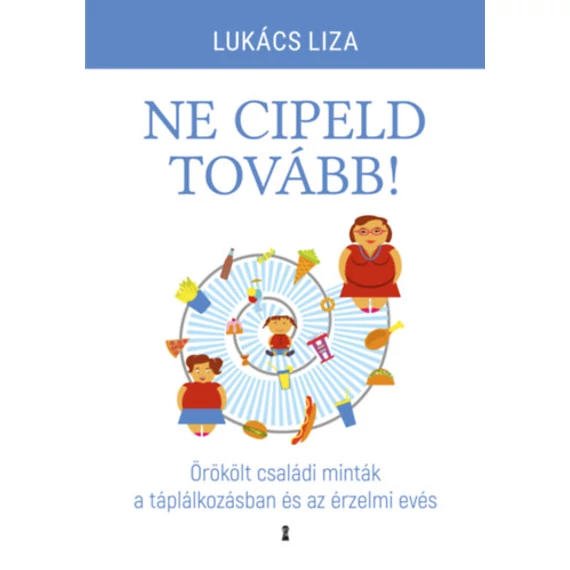 Ne cipeld tovább! - Örökölt családi minták a táplálkozásban és az érzelmi evés - Lukács Liza