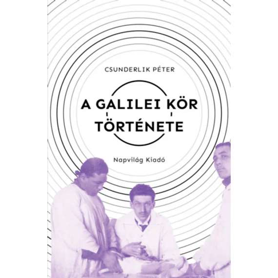 A Galilei Kör története - Szabadgondolkodók a századelő Magyarországán (1900-1919) - Csunderlik Péter