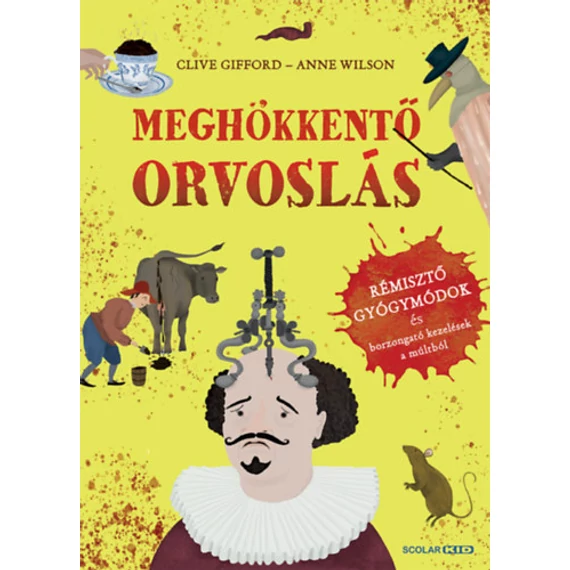 Meghökkentő orvoslás - Rémisztő gyógymódok és borzongató kezelések a múltból - Clive Gifford