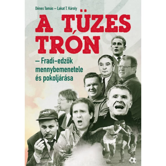 A tüzes trón - Fradi-edzők mennybemenetele és pokoljárása - Dénes Tamás