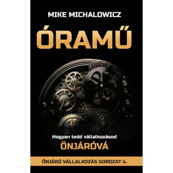 Óramű - Hogyan tegyük vállalkozásunkat önjáróvá - Mike Michalowicz