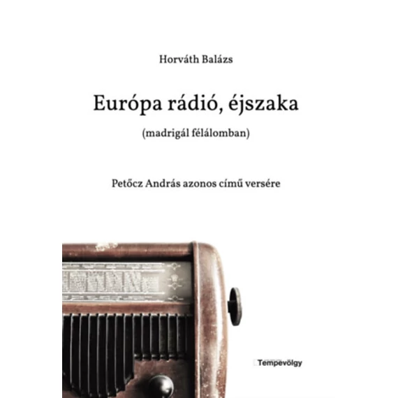 Európa rádió, éjszaka (madrigál félálomban) - Petőcz András azonos című versére - Horváth Balázs