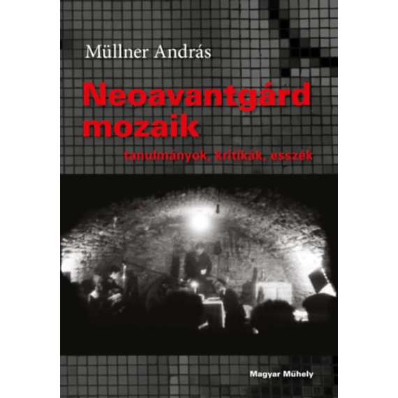 Neoavantgárd mozaik - Tanulmányok, kritikák, esszék - Müllner András