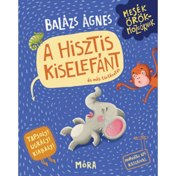 A hisztis kiselefánt és más történetek - Tapsolj! Ugrálj! Kiabálj! - Balázs Ágnes