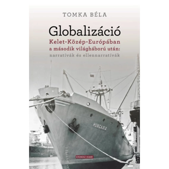 Globalizáció Kelet-Közép-Európában a második világháború után: narratívák és ellennarratívák - Tomka Béla