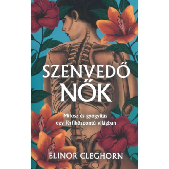 Szenvedő nők - Mítosz és gyógyítás egy férfiközpontú világban - Elinor Cleghorn