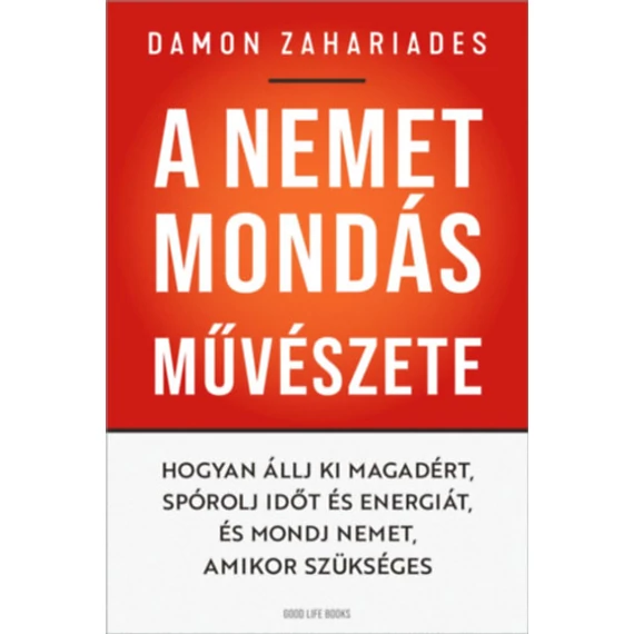 A nemet mondás művészete - Hogyan állj ki magadért, spórolj időt és energiát, és mondj nemet, amikor szükséges - Damon Zahariades