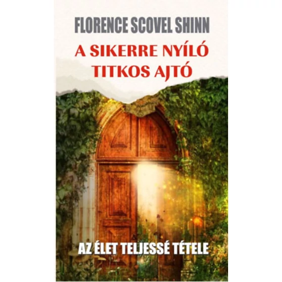 A sikerre nyíló titkos ajtó - Az élet teljessé tétele - Florence Scovel Shinn