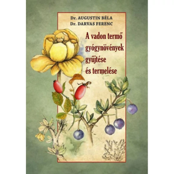 A vadon termő gyógynövények gyűjtése és termelése - Dr. Augustin Béla