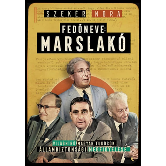 Fedőneve: Marslakó - Világhírű magyar tudósok állambiztonsági megfigyelése - Szekér Nóra