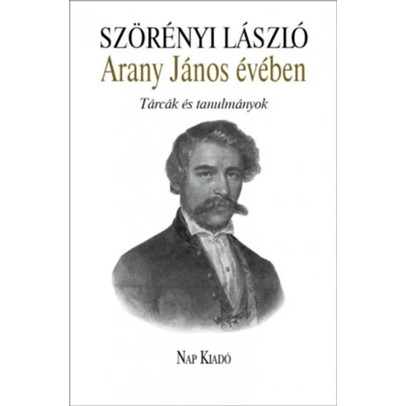 Arany János évében - Tárcák és tanulmányok - Szörényi László