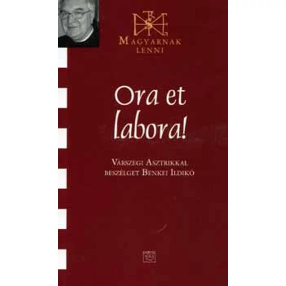 Ora et Labora! - Várszegi Asztrikkal beszélget Benkei Ildikó - Benkei Ildikó