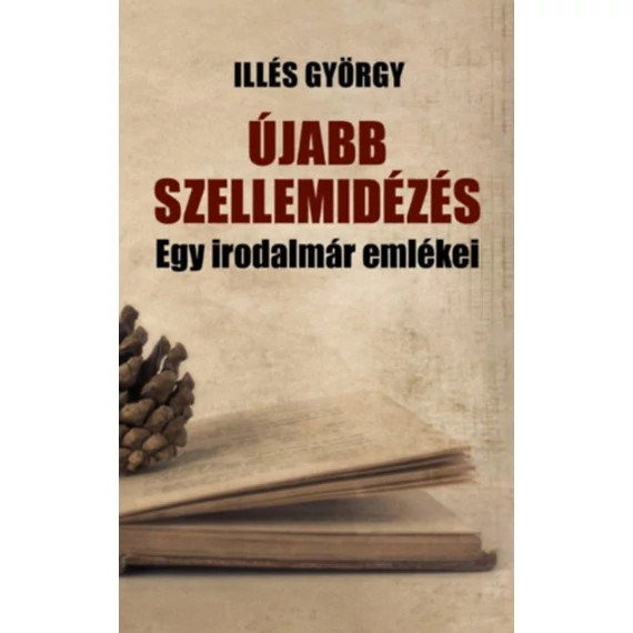 Újabb szellemidézés - Egy irodalmár emlékezései - Illés György