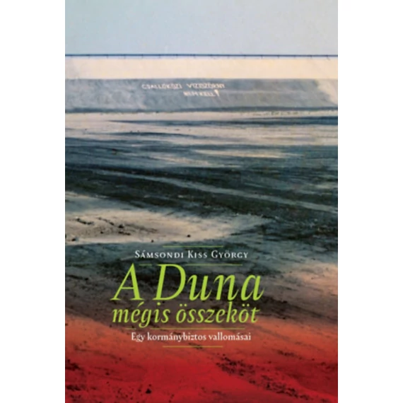 A Duna mégis összeköt - Egy kormánybiztos vallomásai - Sámsondi Kiss György