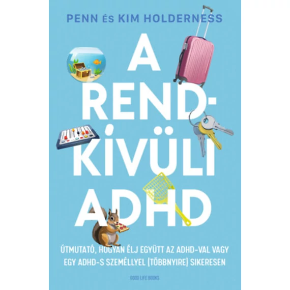 A rendkívüli ADHD - Útmutató, hogyan élj együtt az ADHD-val vagy egy ADHD-s személlyel (többnyire) sikeresen - Penn Holderness