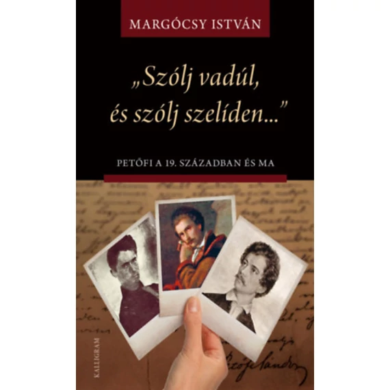 Szólj vadúl, és szólj szelíden - Petőfi a 19. században és ma - Margócsy István