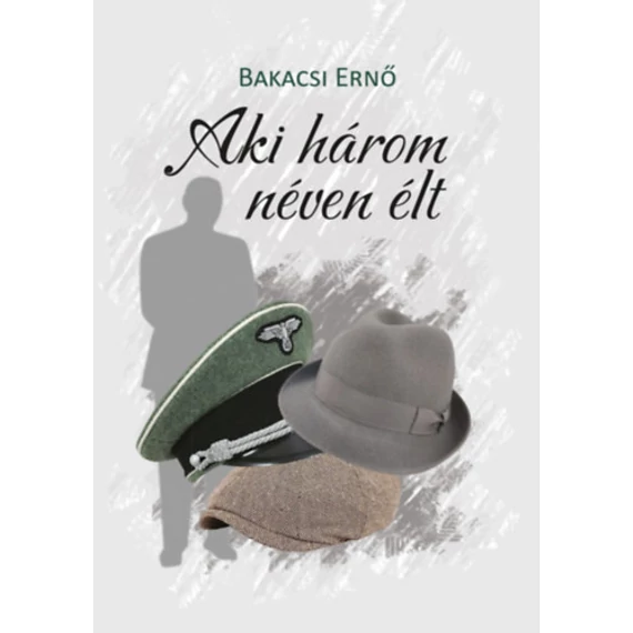 Aki három néven élt - Bakacsi Ernő
