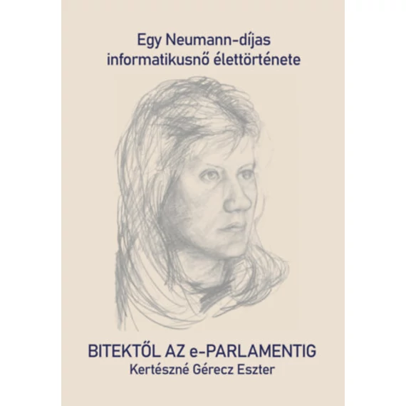 Bitektől az e-Parlamentig - Egy Neumann-díjas informatikusnő élettörténete - Kertészné Gérecz Eszter