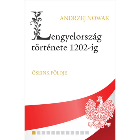 Lengyelország története 1202-ig - Ősienk földje - Andrzej Nowak