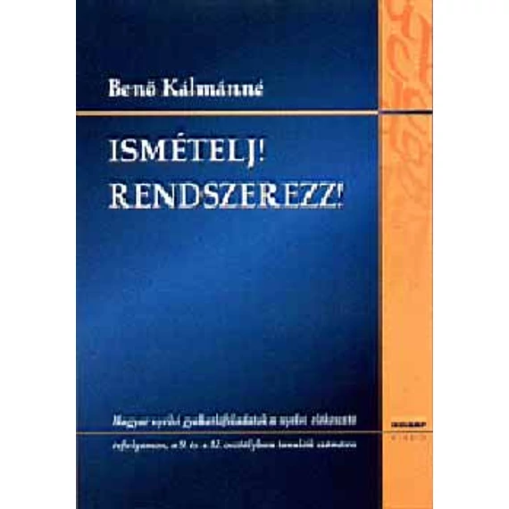 Ismételj! Rendszerezz! - Magyar nyelvi gyakorlófeladatok - Benő Kálmánné