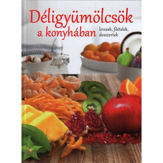 Déligyümölcsök a konyhában - Levesek, főételek, desszertek - Levesek, főételek, desszertek - Dr. Kádas Lajos