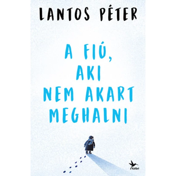 A fiú, aki nem akart meghalni - Lantos Péter