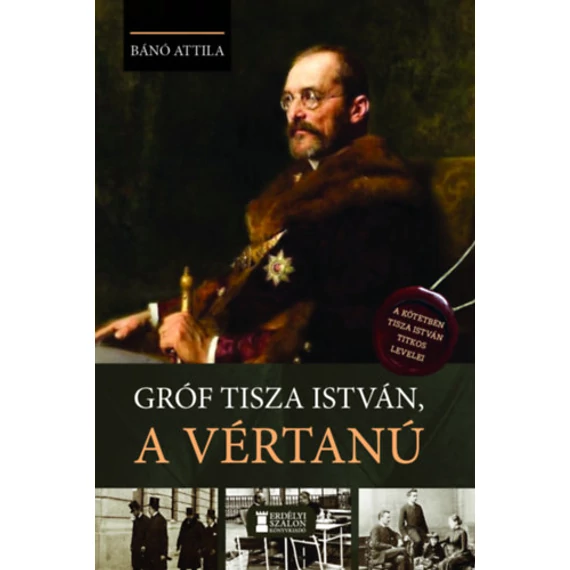 Gróf Tisza István, a vértanú - Bánó Attila