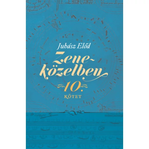 Zeneközelben 10. - Emlékezetes beszélgetések egy műsorsorozat jeles vendégeivel - Juhász Előd