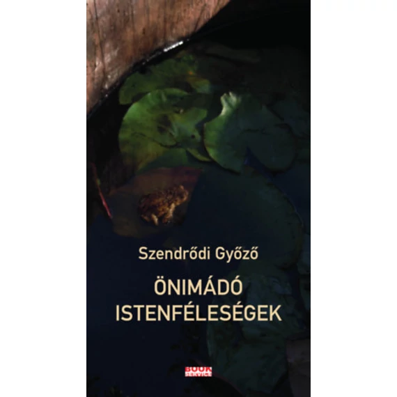 Önimádó istenféleségek - Szendrődi Győző